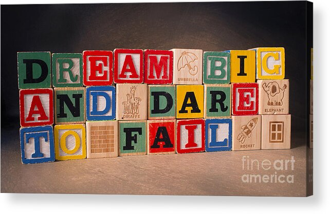 Dream Big And Dare To Fail Acrylic Print featuring the photograph Dream Big And Dare To Fail by Art Whitton