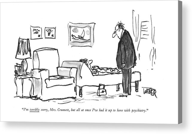 75820 Rwe Robert Weber (psychiatrist To Lady Patient.) Analyst Fed Give Lady Patient Psychiatrist Psychiatrists Psychology Quit Session Therapist Therapists Therapy Tired Psychology Therapy Psychologist Psychiatrist Acrylic Print featuring the drawing I'm Terribly Sorry by Robert Weber