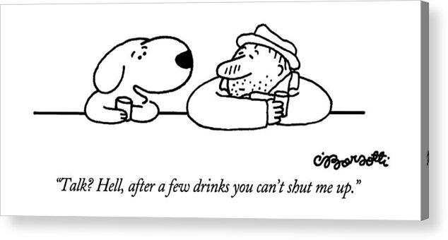 

 Dog To Grizzled Barfly In Bar. 
Drinking Acrylic Print featuring the drawing Talk? Hell by Charles Barsotti