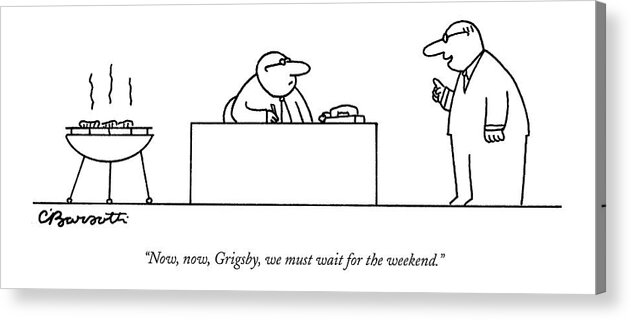 Dining Business Management Problems Interiors Food Barbeque

(executive Reprimanding Office Worker For Grilling Food In The Office.) 121266 Cba Charles Barsotti Acrylic Print featuring the drawing Now, Now, Grigsby, We Must Wait For The Weekend by Charles Barsotti