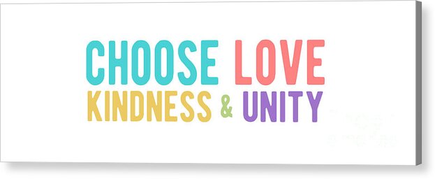 Choose Love Acrylic Print featuring the digital art CHOOSE LOVE KINDNESS UNITY Colorful by Laura Ostrowski
