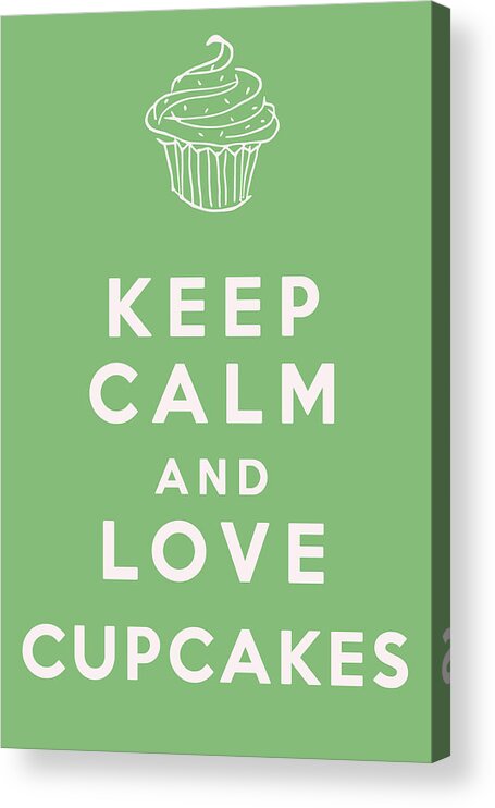 Keep Calm And Love Cupcakes Acrylic Print featuring the digital art Keep Calm and Love Cupcakes by Georgia Clare