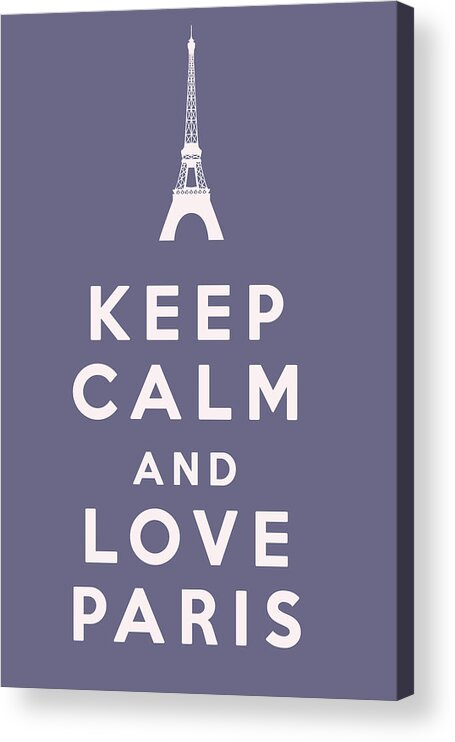 Keep Calm And Love Paris Acrylic Print featuring the digital art Keep Calm and Love Paris by Georgia Clare