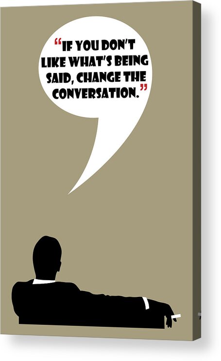 Don Draper Acrylic Print featuring the painting Change The Conversation - Mad Men Poster Don Draper Quote by Beautify My Walls