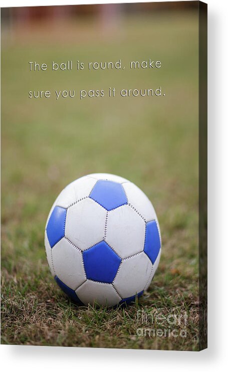 Football Acrylic Print featuring the photograph Soccer Quote Pass the Ball Poster by Edward Fielding