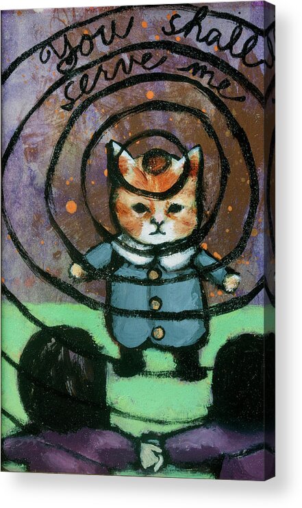 Cat Acrylic Print featuring the painting You Shall Serve Me by Pauline Lim