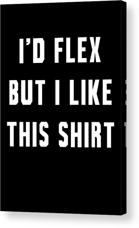 Funny Acrylic Print featuring the digital art Id Flex But I Like This by Flippin Sweet Gear
