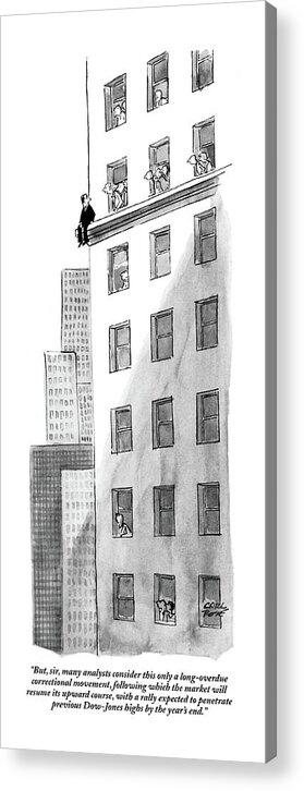
 Friends Quote Recent Statements About The Stock Market To Man About To Jump From High Window Ledge. Carl Rose Cro Artkey 45496 Acrylic Print featuring the drawing But, Sir, Many Analysts Consider This Only by Carl Rose