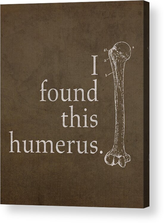 I Found This Humerus Bone Medical Humor Art Poster Acrylic Print featuring the mixed media I Found This Humerus Humor Art Poster by Design Turnpike