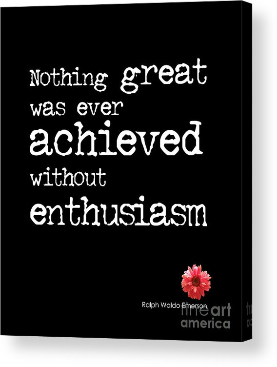 Nothing Great Was Ever Achieved Without Enthusiasm Quote Acrylic Print featuring the photograph Enthusiasm Quote by Kate McKenna