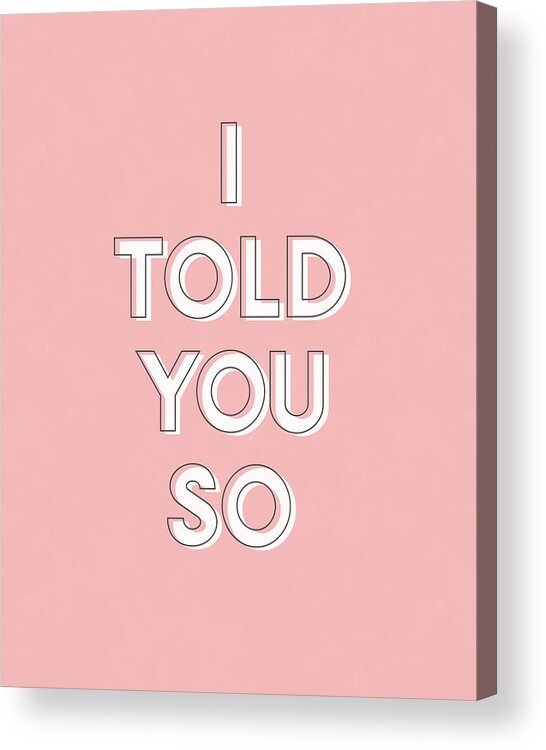 I Told You So Acrylic Print featuring the digital art I Told You So Pink- Art by Linda Woods by Linda Woods