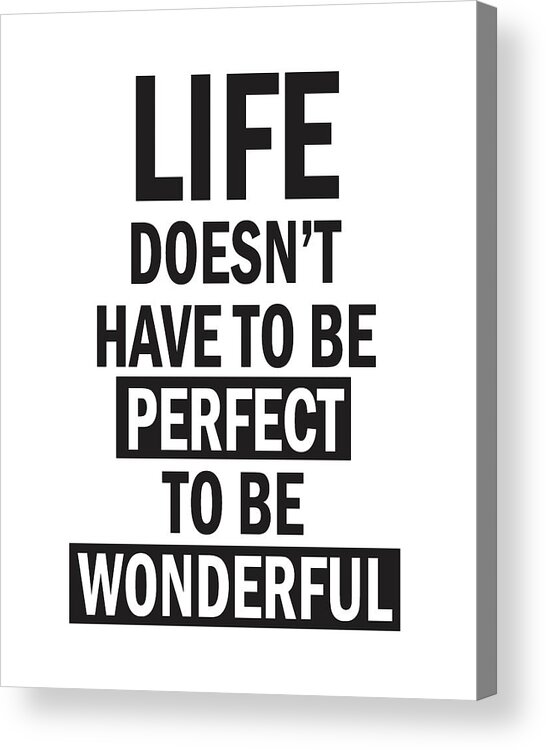 Life Quotes Acrylic Print featuring the mixed media Life doesn't have to be perfect to be wonderful by Studio Grafiikka