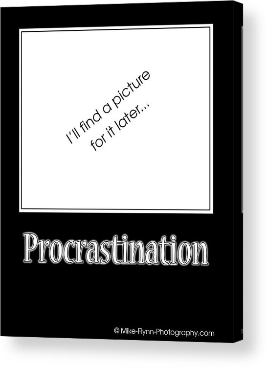 Quotation Acrylic Print featuring the photograph Procrastination by Mike Flynn