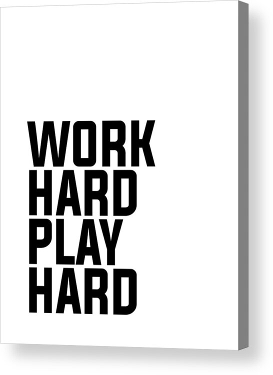 Work Hard Play Hard Acrylic Print featuring the mixed media Work Hard Play Hard - Typography - Minimalist Print - Black and White by Studio Grafiikka