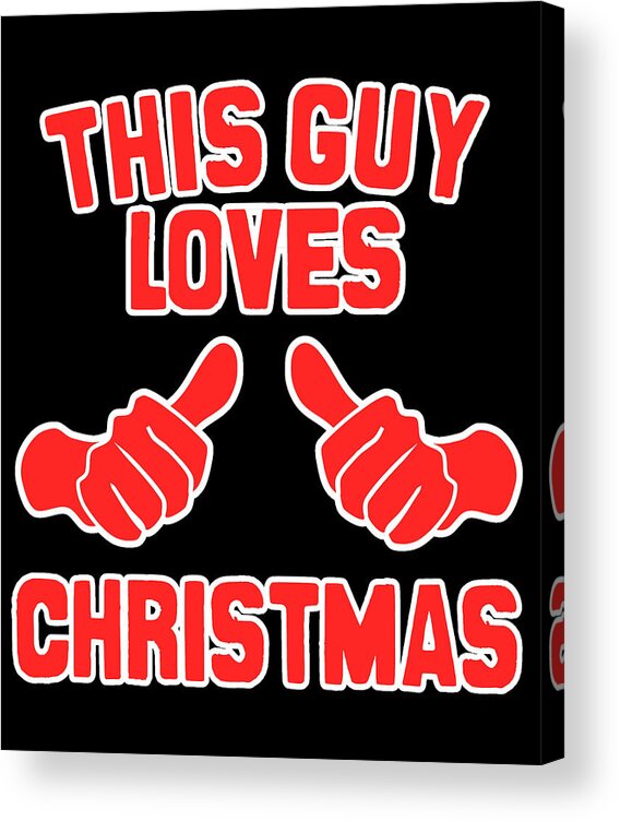 Christmas 2023 Acrylic Print featuring the digital art This Guy Loves Christmas #1 by Flippin Sweet Gear