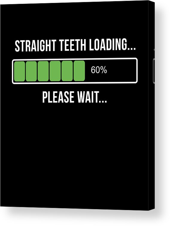 Funny Acrylic Print featuring the digital art Adult Braces Straight Teeth Now Loading by Flippin Sweet Gear