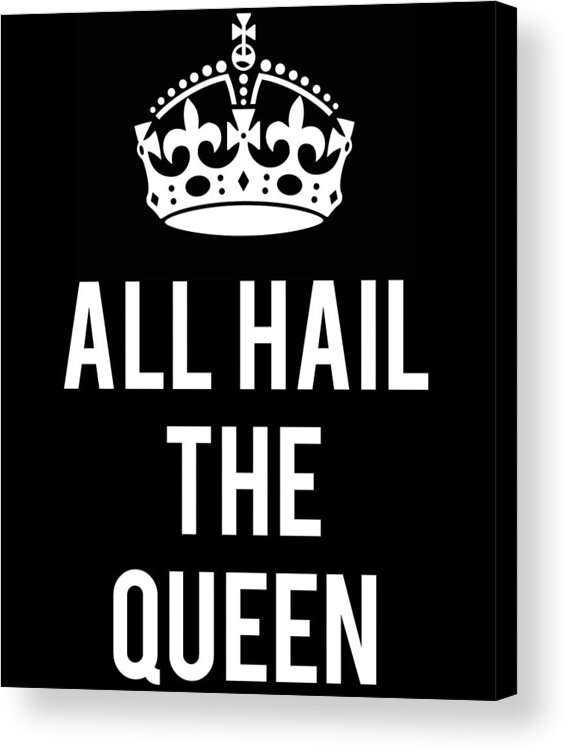 Funny Acrylic Print featuring the digital art All Hail The Queen by Flippin Sweet Gear