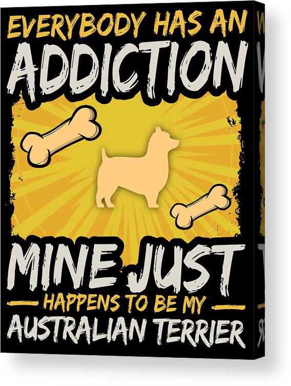 Dog Acrylic Print featuring the digital art Australian Terrier Funny Dog Addiction by Jacob Zelazny