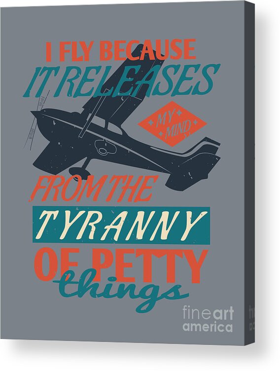 Aviation Acrylic Print featuring the digital art Aviation Gift I Fly Because It Releases My Mind From The Tyranny Of Petty Things by Jeff Creation
