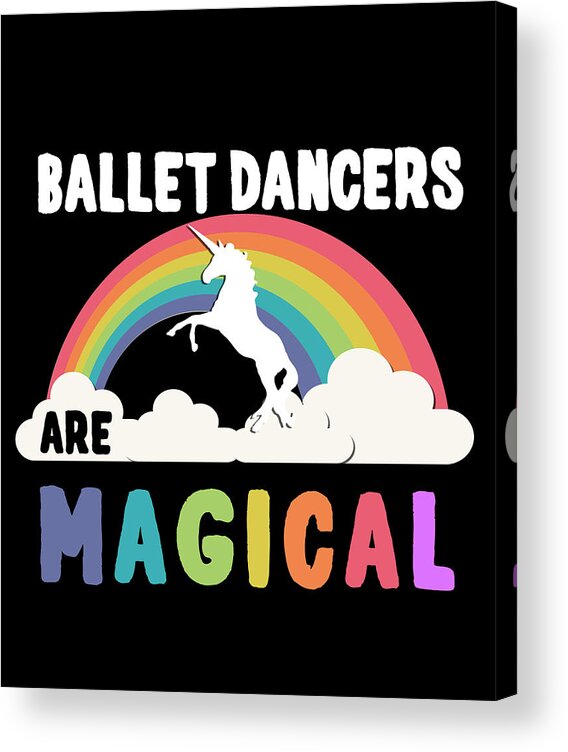 Funny Acrylic Print featuring the digital art Ballet Dancers Are Magical by Flippin Sweet Gear