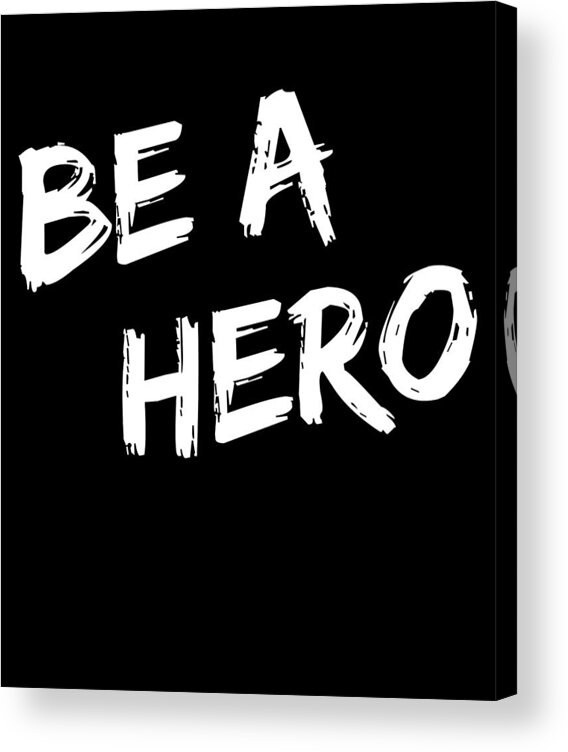 Funny Acrylic Print featuring the digital art Be a Hero by Flippin Sweet Gear