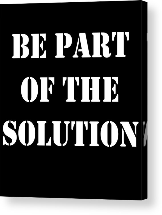 Funny Acrylic Print featuring the digital art Be Part Of The Solution by Flippin Sweet Gear
