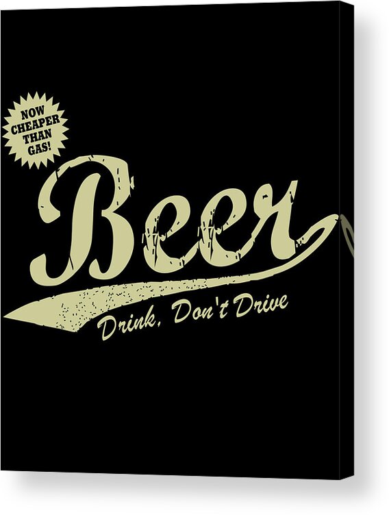 Funny Acrylic Print featuring the digital art Beer Cheaper Than Gas-Dark by Flippin Sweet Gear