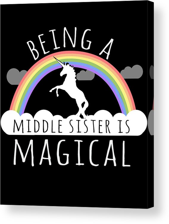 Funny Acrylic Print featuring the digital art Being A Middle Sister Is Magical by Flippin Sweet Gear