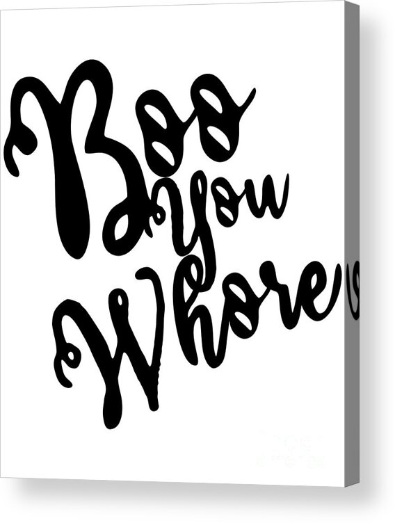 Cool Acrylic Print featuring the digital art Boo You Whore by Flippin Sweet Gear