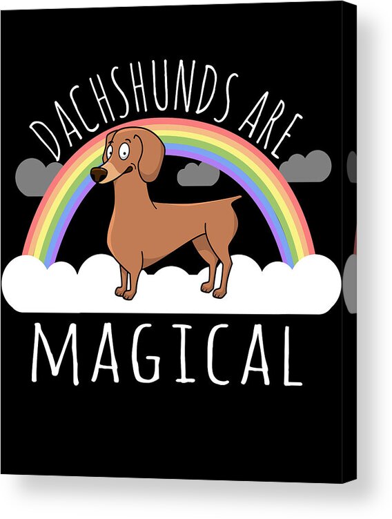 Funny Acrylic Print featuring the digital art Dachshunds Are Magical by Flippin Sweet Gear