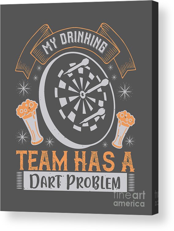 Darts Acrylic Print featuring the digital art Darts Lover Gift My Drinking Team Has A Dart Problem by Jeff Creation
