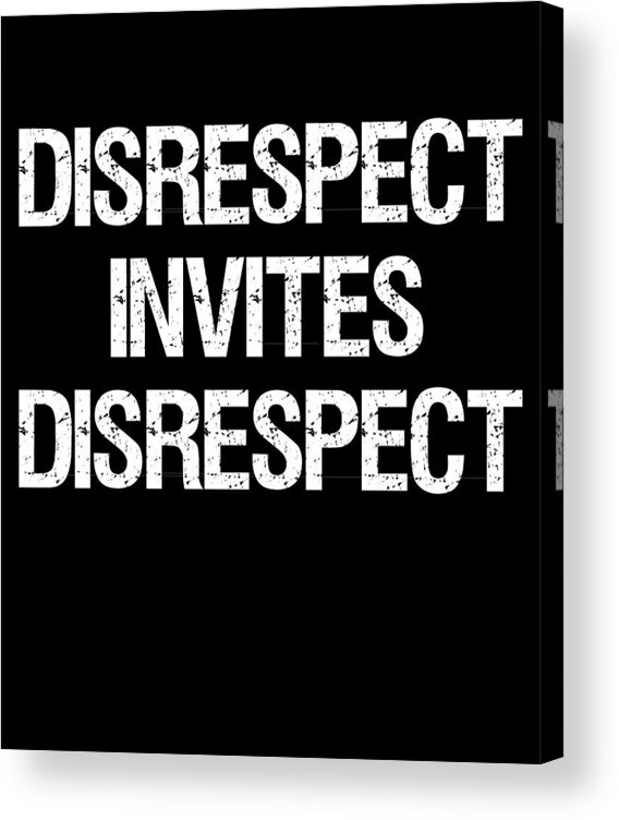 Funny Acrylic Print featuring the digital art Disrespect Invites Disrespect by Flippin Sweet Gear
