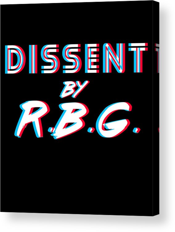 Liberal Acrylic Print featuring the digital art Dissent By RBG Ruth Bader Ginsburg by Flippin Sweet Gear