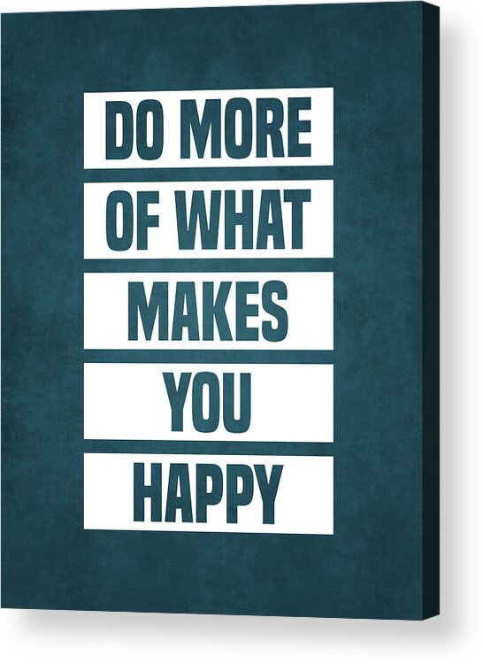 Motivational Acrylic Print featuring the digital art Do More of What Makes You Happy - Motivational Quote Print by Studio Grafiikka