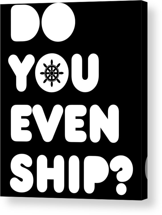Boating Acrylic Print featuring the digital art Do You Even Ship Funny Cruise by Flippin Sweet Gear