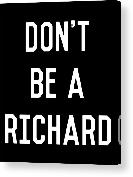 Funny Acrylic Print featuring the digital art Dont Be a Richard Dick by Flippin Sweet Gear