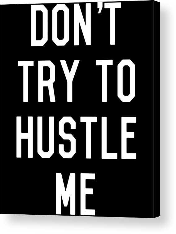 Entrepreneur Acrylic Print featuring the digital art Dont Try to Hustle Me by Flippin Sweet Gear