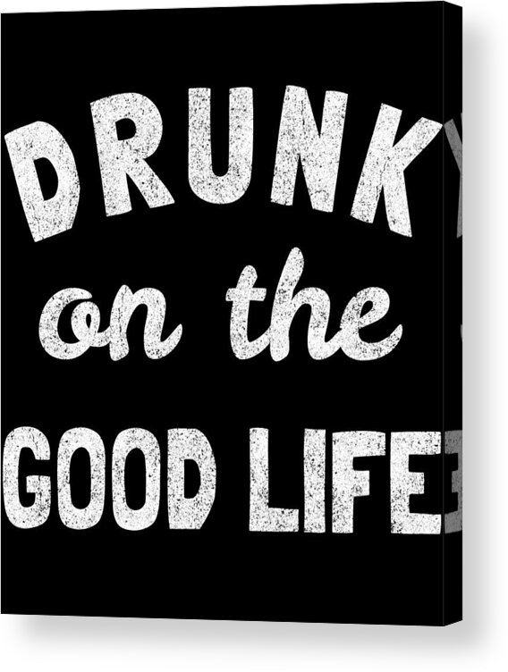 Funny Acrylic Print featuring the digital art Drunk On The Good Life by Flippin Sweet Gear