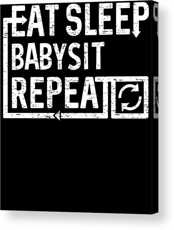 Cool Acrylic Print featuring the digital art Eat Sleep Babysit by Flippin Sweet Gear