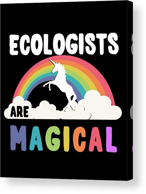 Funny Acrylic Print featuring the digital art Ecologists Are Magical by Flippin Sweet Gear