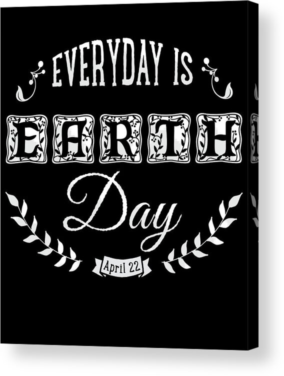 Funny Acrylic Print featuring the digital art Everyday Is Earth Day by Flippin Sweet Gear
