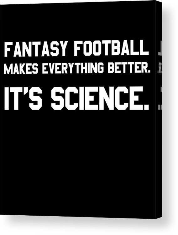 Funny Acrylic Print featuring the digital art Fantasy Football Makes Everything Better Its Science by Flippin Sweet Gear