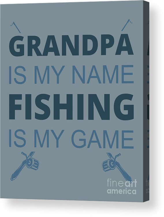 Fishing Acrylic Print featuring the digital art Fishing Gift Grandpa Is My Name Fishing Is My Game Funny Fisher Gag by Jeff Creation