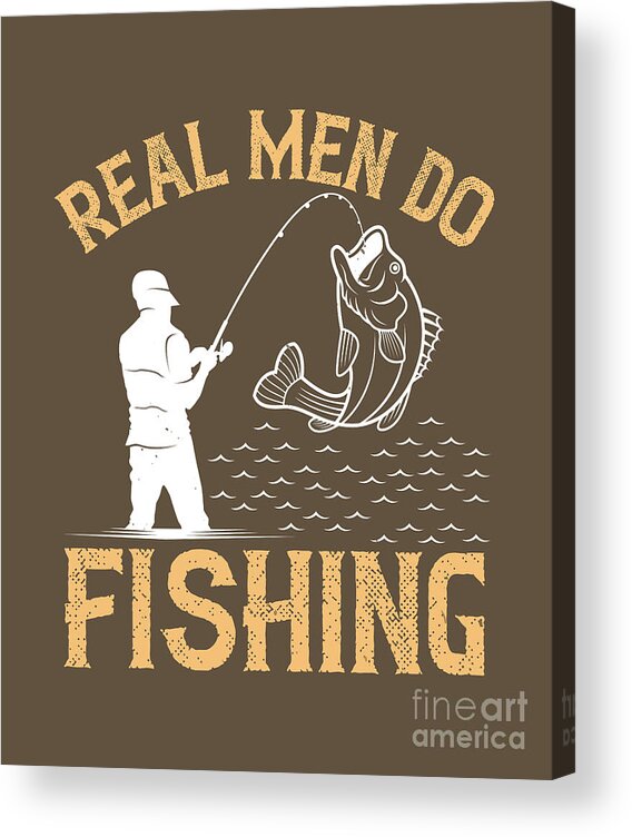 Fishing Gift Real Men Do Fishing Funny Fisher Gag Acrylic Print by Jeff  Creation - Pixels