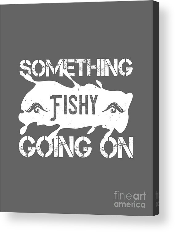 Fishing Acrylic Print featuring the digital art Fishing Gift Something Fishy Going On Funny Fisher Gag by Jeff Creation