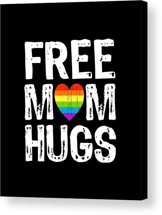 T Shirt Acrylic Print featuring the painting Free Mom Hugs LGBT T-Shirt Tee Tees by Tony Rubino