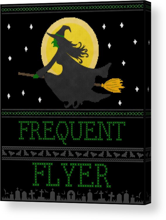 Witch Acrylic Print featuring the digital art Frequent Flyer Ugly Halloween Witch Sweater by Flippin Sweet Gear