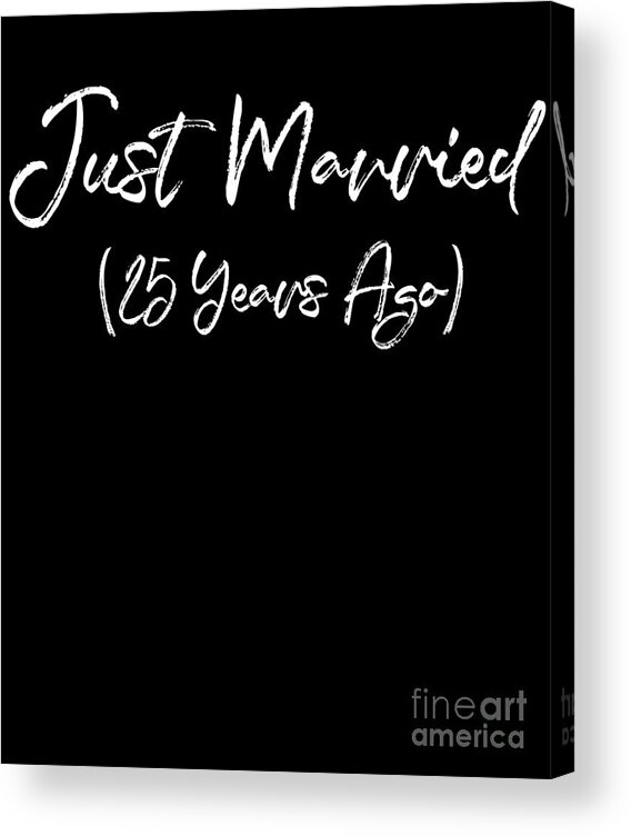 Funny 25th Anniversary Just Married 25 Years Ago Marriage print Acrylic  Print by Art Grabitees - Fine Art America