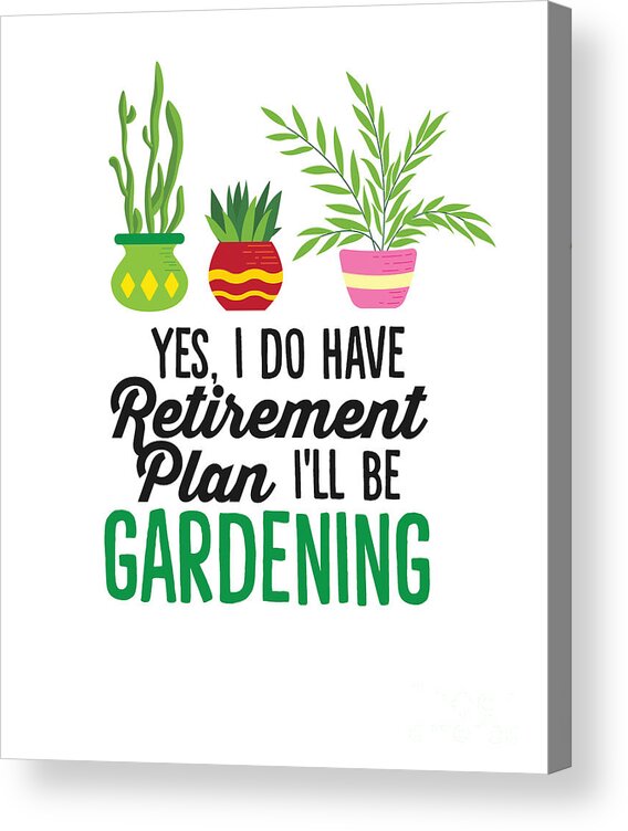 Funny Gardening Is My Retirement Plan Is Gardening Acrylic Print