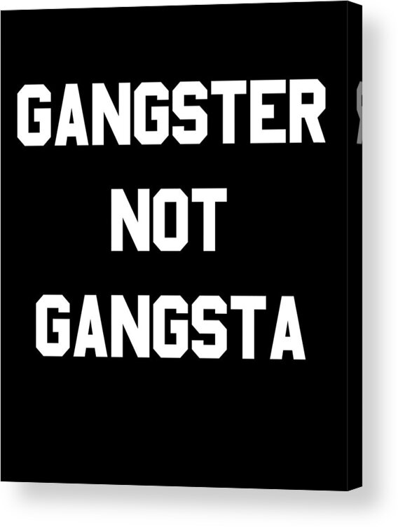 Funny Acrylic Print featuring the digital art Gangster Not Gangsta by Flippin Sweet Gear